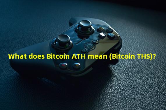 What does Bitcoin ATH mean (Bitcoin THS)? 