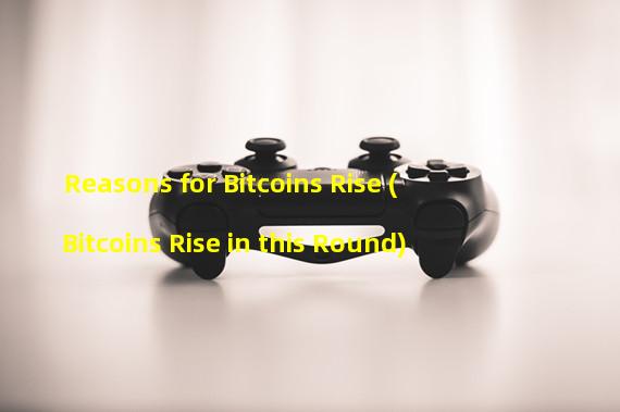 Reasons for Bitcoins Rise (Bitcoins Rise in this Round)