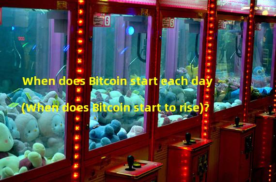 When does Bitcoin start each day (When does Bitcoin start to rise)? 