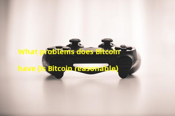 What problems does Bitcoin have (Is Bitcoin reasonable)