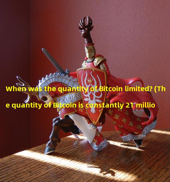 When was the quantity of Bitcoin limited? (The quantity of Bitcoin is constantly 21 million, when will they all be mined?)