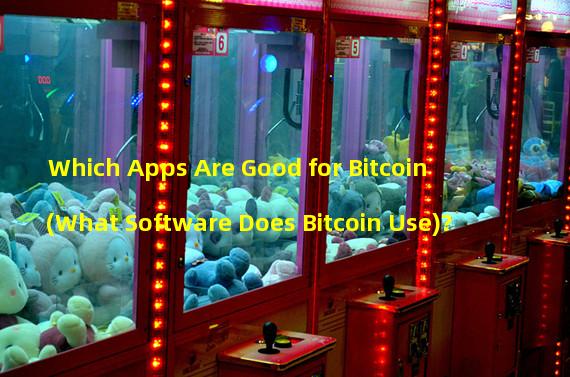 Which Apps Are Good for Bitcoin (What Software Does Bitcoin Use)?