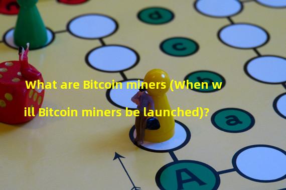 What are Bitcoin miners (When will Bitcoin miners be launched)?