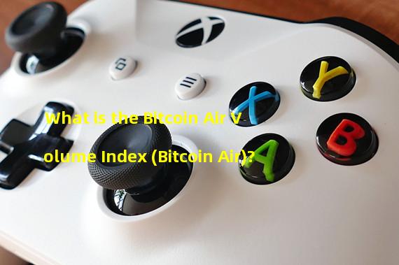 What is the Bitcoin Air Volume Index (Bitcoin Air)?