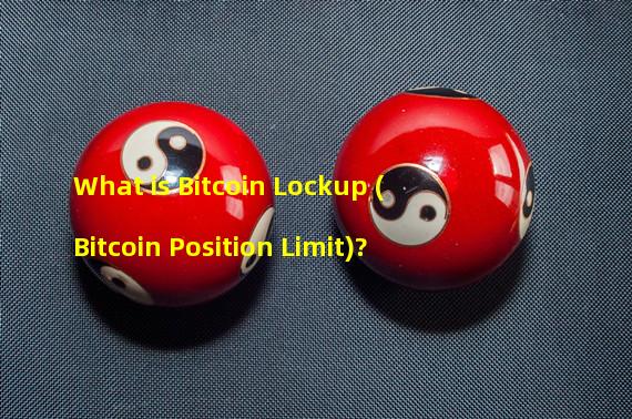 What is Bitcoin Lockup (Bitcoin Position Limit)?