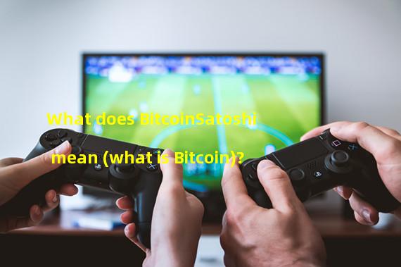 What does BitcoinSatoshi mean (what is Bitcoin)?