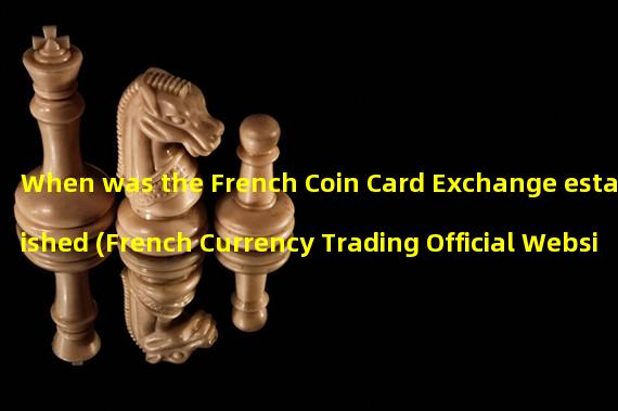 When was the French Coin Card Exchange established (French Currency Trading Official Website)? 