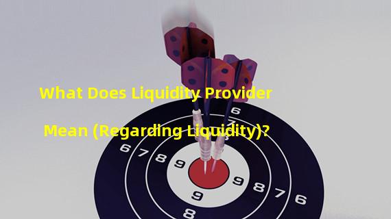 What Does Liquidity Provider Mean (Regarding Liquidity)?