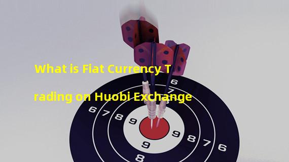 What is Fiat Currency Trading on Huobi Exchange