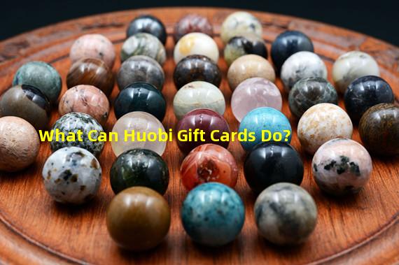 What Can Huobi Gift Cards Do?