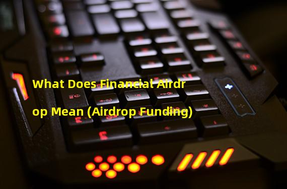 What Does Financial Airdrop Mean (Airdrop Funding)