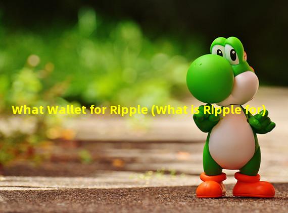What Wallet for Ripple (What is Ripple for)