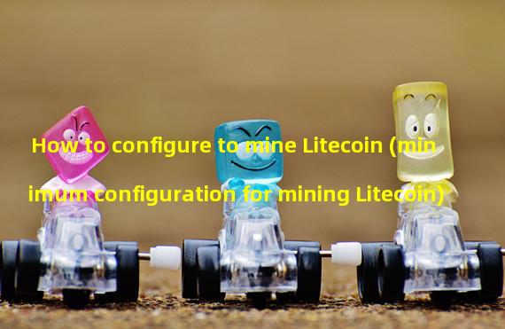 How to configure to mine Litecoin (minimum configuration for mining Litecoin)