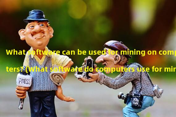 What software can be used for mining on computers? (What software do computers use for mining?)