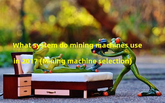 What system do mining machines use in 2017 (Mining machine selection)