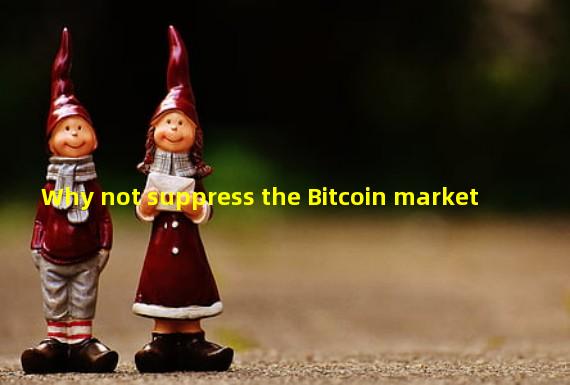 Why not suppress the Bitcoin market