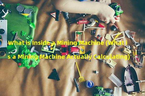 What is Inside a Mining Machine (What is a Mining Machine Actually Calculating)