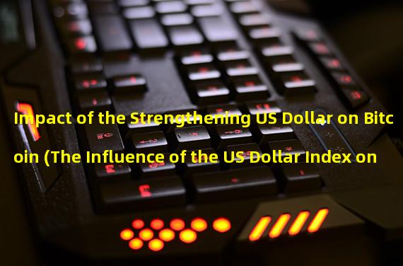 Impact of the Strengthening US Dollar on Bitcoin (The Influence of the US Dollar Index on Bitcoin)