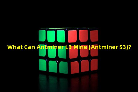 What Can Antminer L3 Mine (Antminer S3)? 