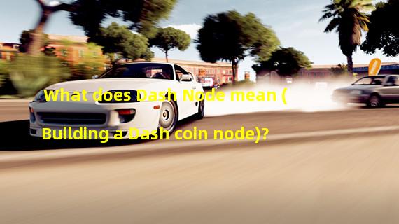 What does Dash Node mean (Building a Dash coin node)?