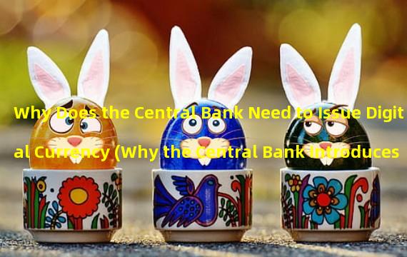 Why Does the Central Bank Need to Issue Digital Currency (Why the Central Bank Introduces Digital Currency)