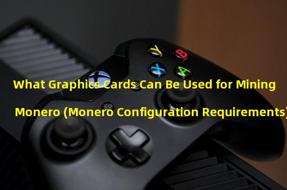 What Graphics Cards Can Be Used for Mining Monero (Monero Configuration Requirements)