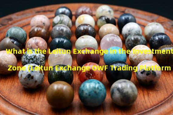 What is the Leitun Exchange in the Investment Zone (Leitun Exchange OWF Trading Platform Price)