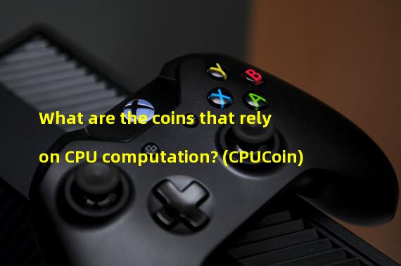 What are the coins that rely on CPU computation? (CPUCoin)