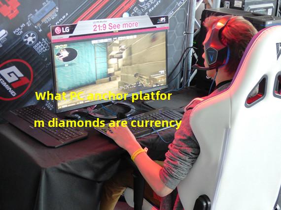 What PC anchor platform diamonds are currency
