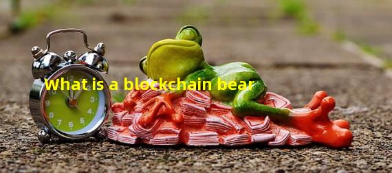 What is a blockchain bear