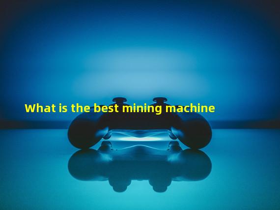 What is the best mining machine