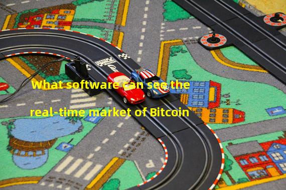 What software can see the real-time market of Bitcoin