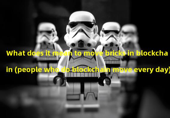 What does it mean to move bricks in blockchain (people who do blockchain move every day)