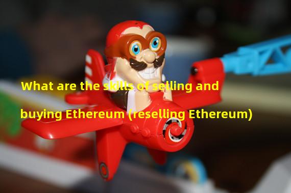 What are the skills of selling and buying Ethereum (reselling Ethereum)