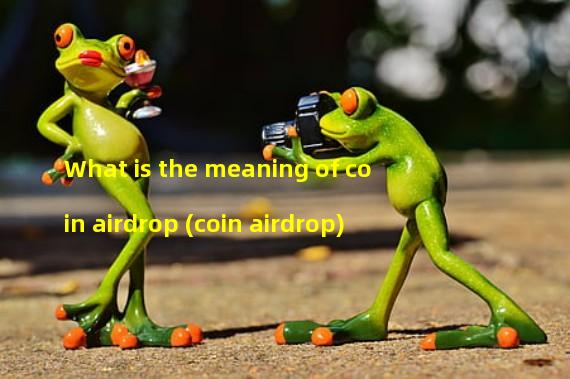 What is the meaning of coin airdrop (coin airdrop)