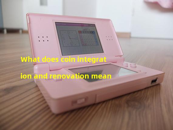 What does coin integration and renovation mean