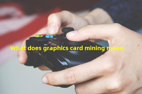 What does graphics card mining mean