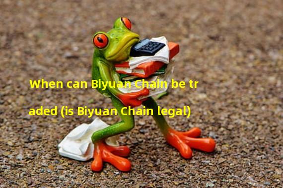 When can Biyuan Chain be traded (is Biyuan Chain legal)