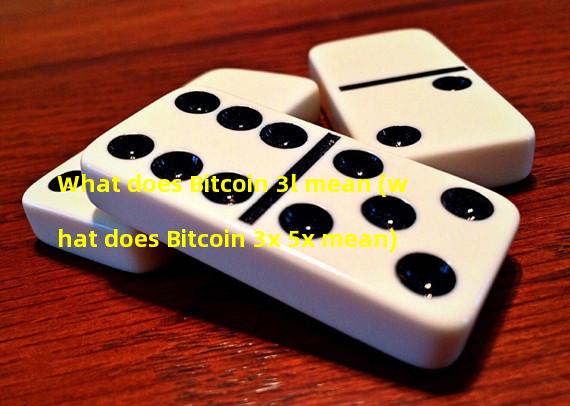 What does Bitcoin 3l mean (what does Bitcoin 3x 5x mean)