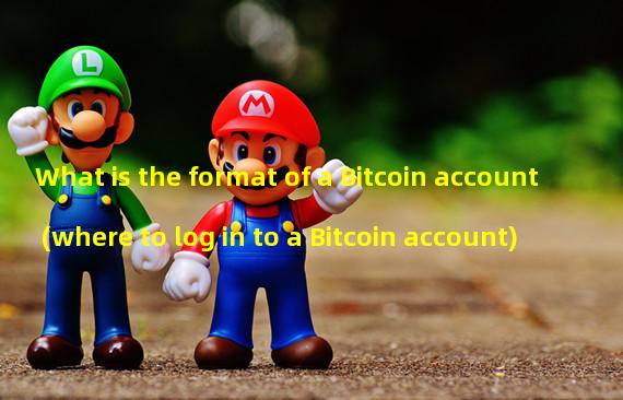 What is the format of a Bitcoin account (where to log in to a Bitcoin account)