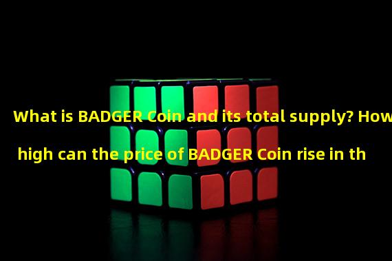 What is BADGER Coin and its total supply? How high can the price of BADGER Coin rise in the future?