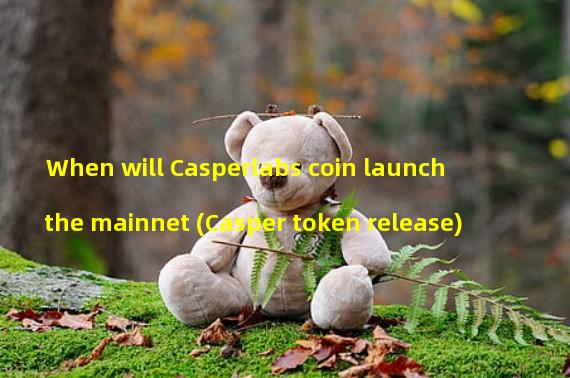 When will Casperlabs coin launch the mainnet (Casper token release)