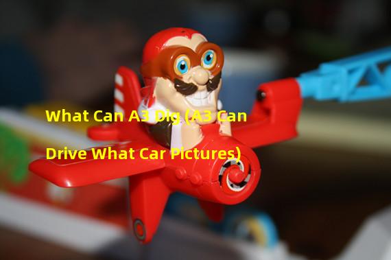 What Can A3 Dig (A3 Can Drive What Car Pictures)