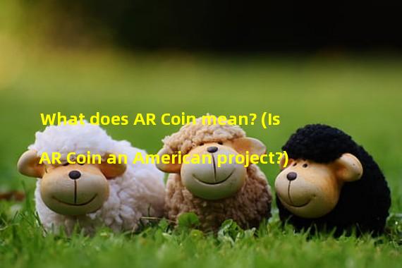 What does AR Coin mean? (Is AR Coin an American project?)
