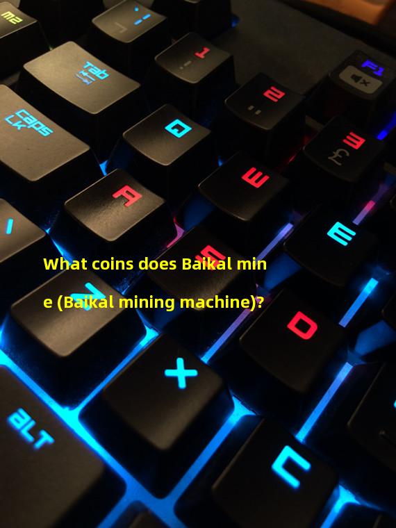 What coins does Baikal mine (Baikal mining machine)?