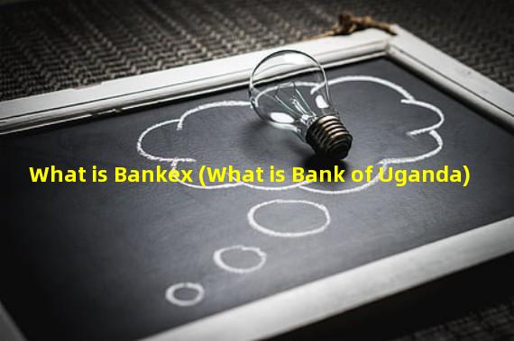 What is Bankex (What is Bank of Uganda)