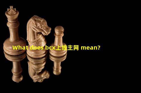 What does bcx上线主网 mean?