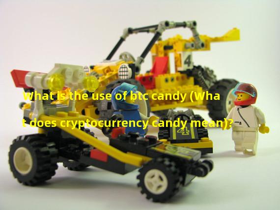 What is the use of btc candy (What does cryptocurrency candy mean)?