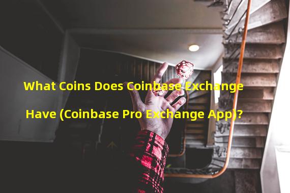 What Coins Does Coinbase Exchange Have (Coinbase Pro Exchange App)?