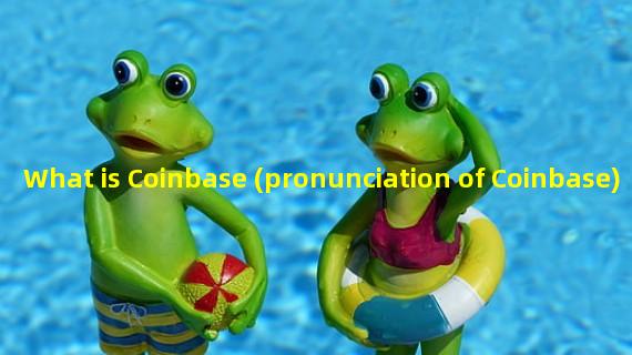 What is Coinbase (pronunciation of Coinbase)